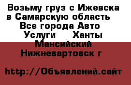 Возьму груз с Ижевска в Самарскую область. - Все города Авто » Услуги   . Ханты-Мансийский,Нижневартовск г.